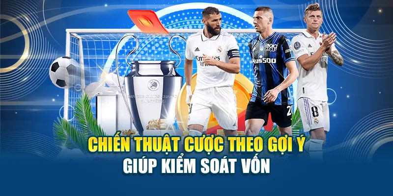 Chiến thuật cược theo gợi ý giúp kiểm soát vốn