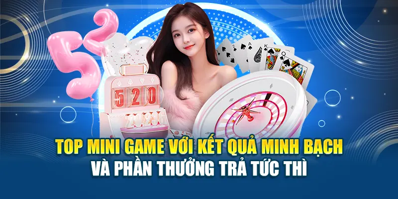 Top mini game với kết quả minh bạch và phần thưởng trả tức thì