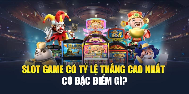 Slot game có tỷ lệ thắng cao nhất có đặc điểm gì