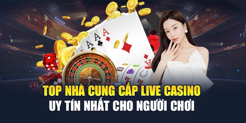 Top Nhà Cung Cấp Live Casino Uy Tín Nhất Cho Người Chơi